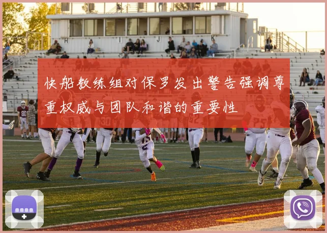 快船教练组对保罗发出警告强调尊重权威与团队和谐的重要性