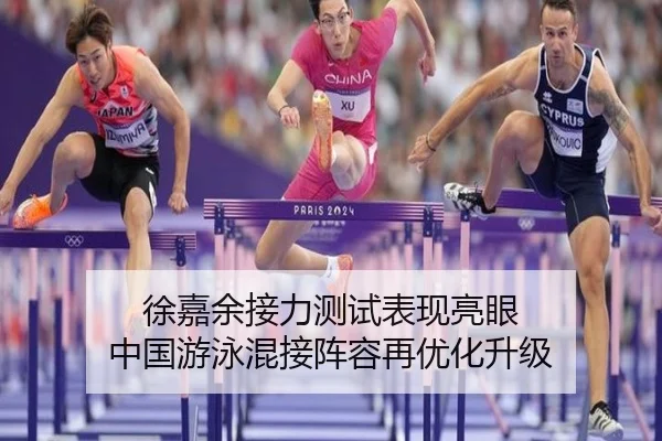 徐嘉余接力测试表现亮眼 中国游泳混接阵容再优化升级